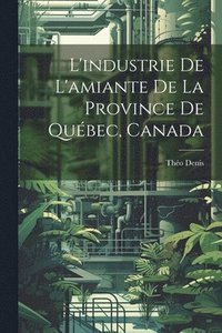 bokomslag L'industrie De L'amiante De La Province De Qubec, Canada