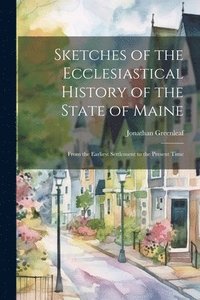 bokomslag Sketches of the Ecclesiastical History of the State of Maine