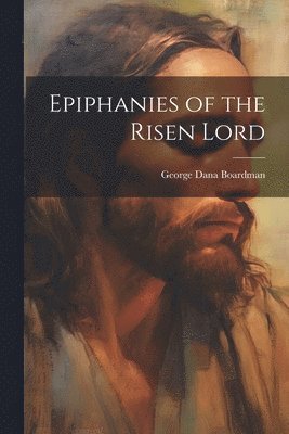 George Dana Boardman - Epiphanies of the Risen Lord, Häftad