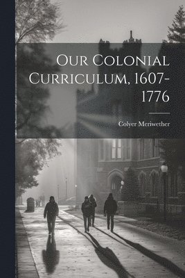 bokomslag Our Colonial Curriculum, 1607-1776