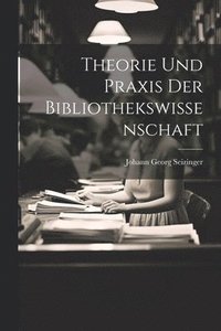 bokomslag Theorie und Praxis der Bibliothekswissenschaft