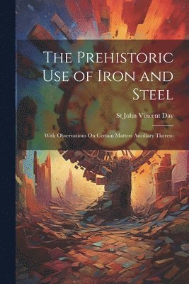 The Prehistoric Use of Iron and Steel 1