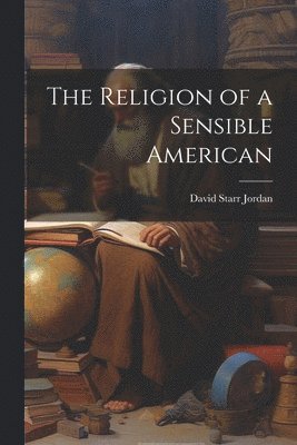 bokomslag The Religion of a Sensible American