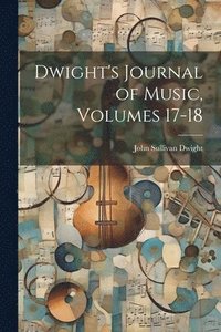 bokomslag Dwight's Journal of Music, Volumes 17-18