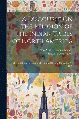 Samuel Farmar Jarvis, New-York Historical Society - Discourse On the Religion of the Indian Tribes of North America, Häftad