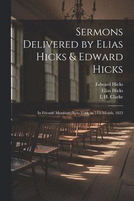 Sermons Delivered by Elias Hicks & Edward Hicks 1