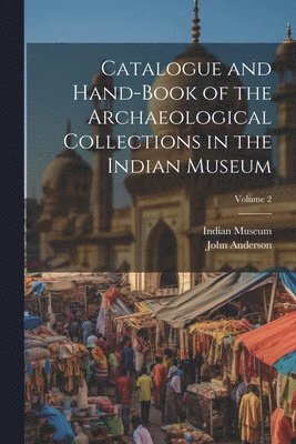 bokomslag Catalogue and Hand-Book of the Archaeological Collections in the Indian Museum; Volume 2