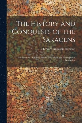 bokomslag The History and Conquests of the Saracens