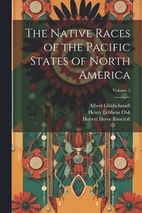 bokomslag The Native Races of the Pacific States of North America; Volume 5