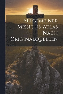 Allgemeiner Missions-Atlas Nach Originalquellen 1