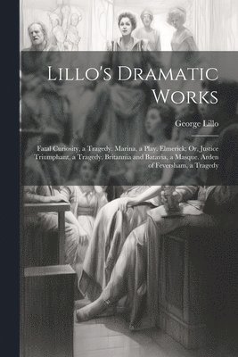 bokomslag Lillo's Dramatic Works