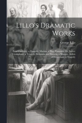 George Lillo - Lillo's Dramatic Works, Häftad