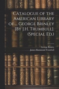 bokomslag Catalogue of the American Library of ... George Brinley [By J.H. Trumbull]. (Special Ed.)