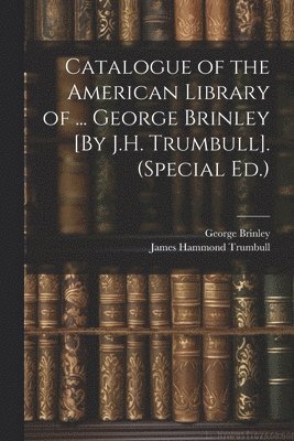 James Hammond Trumbull, George Brinley - Catalogue of the American Library of ... George Brinley [By J.H. Trumbull]. (Special Ed.), Häftad