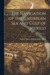bokomslag Navigation of the Caribbean Sea and Gulf of Mexico; Volume 1