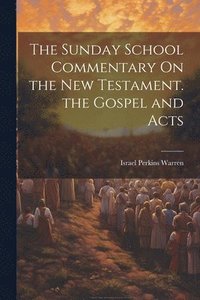 bokomslag The Sunday School Commentary On the New Testament. the Gospel and Acts