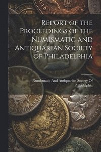 bokomslag Report of the Proceedings of the Numismatic and Antiquarian Society of Philadelphia