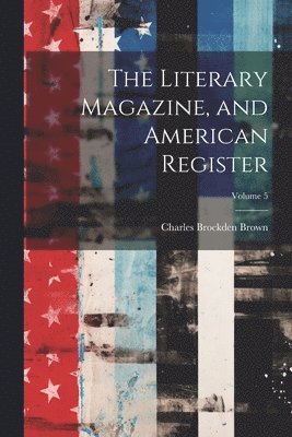 bokomslag The Literary Magazine, and American Register; Volume 5
