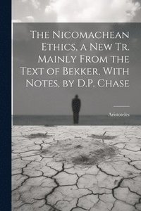bokomslag The Nicomachean Ethics, a New Tr. Mainly From the Text of Bekker, With Notes, by D.P. Chase