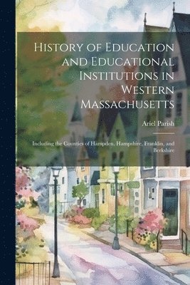 bokomslag History of Education and Educational Institutions in Western Massachusetts