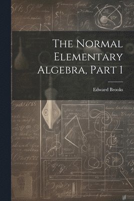 Edward Brooks - Normal Elementary Algebra, Part 1, Häftad