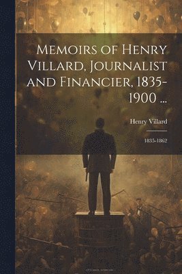 bokomslag Memoirs of Henry Villard, Journalist and Financier, 1835-1900 ...