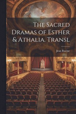 The Sacred Dramas of Esther & Athalia. Transl 1