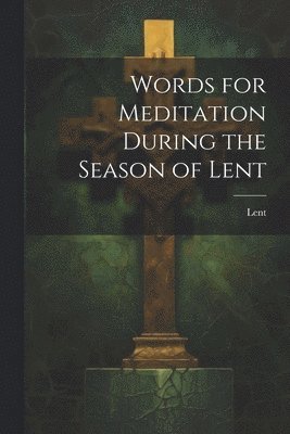 Words for Meditation During the Season of Lent