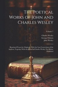 bokomslag The Poetical Works of John and Charles Wesley: Reprinted From the Originals, With the Last Corrections of the Authors; Together With the Poems of Char
