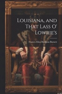 bokomslag Louisiana, and That Lass O' Lowrie's