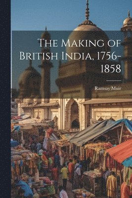 bokomslag The Making of British India, 1756-1858