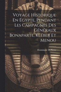 bokomslag Voyage Historique En gypte, Pendant Les Campagnes Des Gnraux Bonaparte, Klber Et Menou