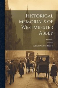 bokomslag Historical Memorials of Westminster Abbey; Volume 3