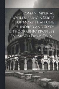 bokomslag Roman Imperial Profiles, Being a Series of More Than One Hundred and Sixty Lithographic Profiles Enlarged From Coins