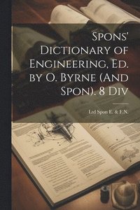 bokomslag Spons' Dictionary of Engineering, Ed. by O. Byrne (And Spon). 8 Div