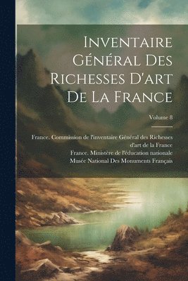 Inventaire Général Des Richesses D'art De La France; Volume 8