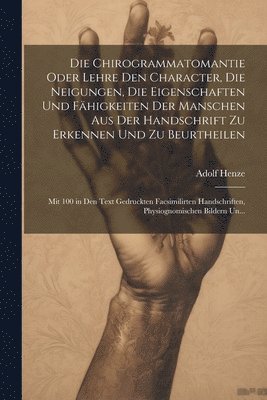 bokomslag Chirogrammatomantie Oder Lehre Den Character, Die Neigungen, Die Eigenschaften Und Fähigkeiten Der Manschen Aus Der Handschrift Zu Erkennen Und Zu Beurtheilen