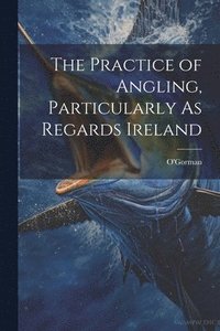 bokomslag Practice of Angling, Particularly As Regards Ireland