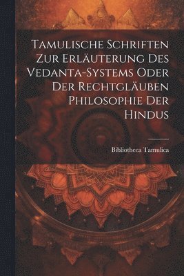 bokomslag Tamulische Schriften zur Erluterung des Vedanta-Systems oder der Rechtgluben Philosophie der Hindus