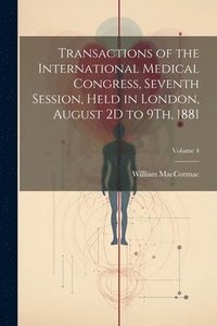 bokomslag Transactions of the International Medical Congress, Seventh Session, Held in London, August 2D to 9Th, 1881; Volume 4