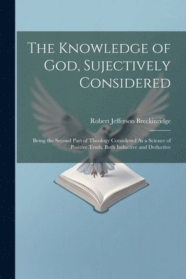 Robert Jefferson Breckinridge - Knowledge of God, Sujectively Considered, Häftad
