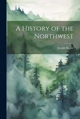 Joseph Shafer - History of the Northwest, Häftad