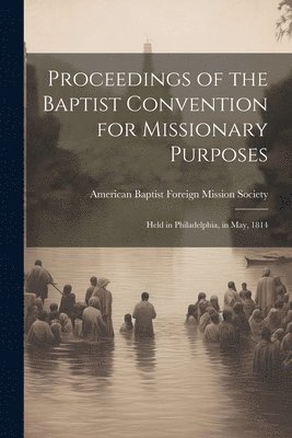 Proceedings of the Baptist Convention for Missionary Purposes 1