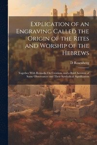 bokomslag Explication of an Engraving Called the Origin of the Rites and Worship of the Hebrews