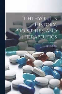 bokomslag Ichthyol, Its History, Properties, and Therapeutics