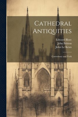 John Britton, John Le Keux, Edward Blore - Cathedral Antiquities, Häftad