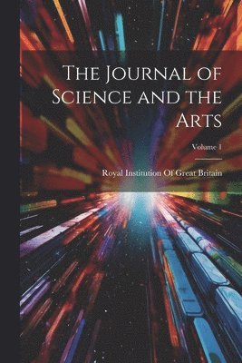 The Journal of Science and the Arts; Volume 1 1