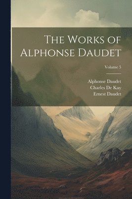 Katharine Prescott Wormeley, Alphonse Daudet, Léon Daudet - Works of Alphonse Daudet; Volume 5, Häftad