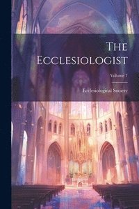 bokomslag The Ecclesiologist; Volume 7
