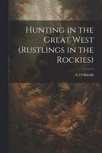 bokomslag Hunting in the Great West (Rustlings in the Rockies)